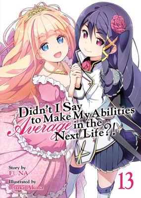 Didn’’t I Say to Make My Abilities Average in the Next Life?! (Light Novel) Vol. 13