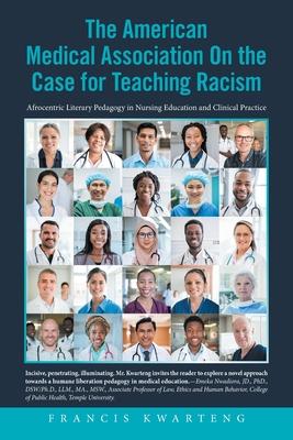 The Case for the American Medical Association on Teaching Racism: Afrocentric Literary Pedagogy in Nursing Education and Clinical Practice