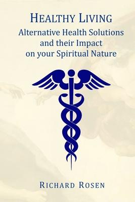 Healthy Living: Alternative Health Solutions and their Impact on your Spiritual Nature