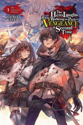 The Hero Laughs While Walking the Path of Vengeance a Second Time, Vol. 1 (Light Novel): The Traitorous Princess