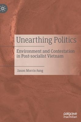 Unearthing Politics: Environment and Contestation in Post-Socialist Vietnam