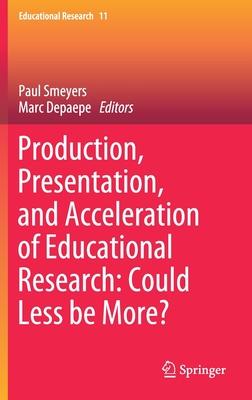 Production, Presentation, and Acceleration of Educational Research: Could Less Be More?