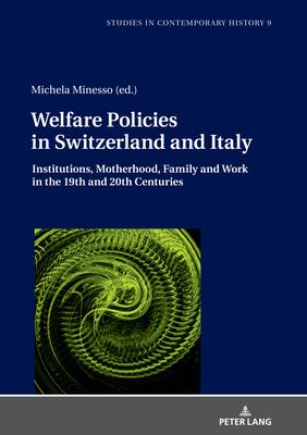 Welfare Policies in Switzerland and Italy: Institutions, Motherhood, Family and Work in the 19th-20th Centuries