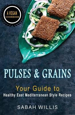 Pulses and Grains: Your Guide to Healthy Eastern Mediterranean Style Recipes