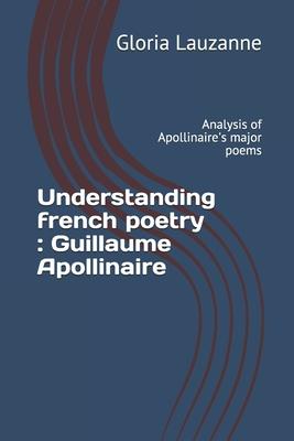 Understanding french poetry: Guillaume Apollinaire: Analysis of Apollinaire’’s major poems