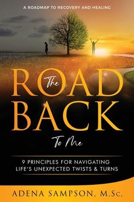 The Road Back to Me: 9 Principles for Navigating Life’’s Unexpected Twists & Turns