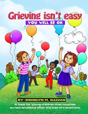 Grieving Isn’’t Easy, You Will Be OK: A book for young children that touches on new emotions after the loss of a loved one.