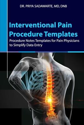 Interventional Pain Procedure Templates: Procedure Notes Templates for Pain Physicians to Simplify Data Entry