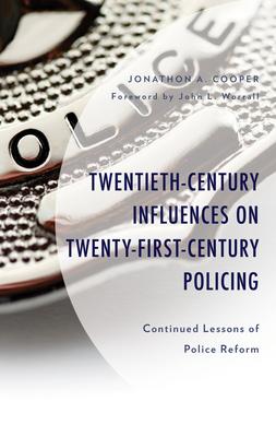 Twentieth-Century Influences on Twenty-First-Century Policing: Continued Lessons of Police Reform