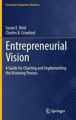 Entrepreneurial Vision: A Guide for Charting and Implementing the Visioning Process