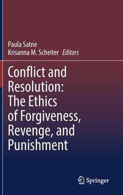 Conflict and Resolution - The Ethics of Forgiveness, Revenge and Punishment