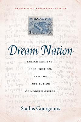 Dream Nation: Enlightenment, Colonization and the Institution of Modern Greece, Anniversary Edition