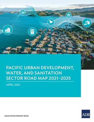 Pacific Urban Development, Water, and Sanitation Sector Road Map 2021-2025