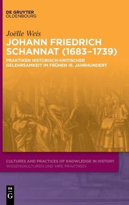 Johann Friedrich Schannat (1683-1739): Praktiken Historisch-Kritischer Gelehrsamkeit Im Frühen 18. Jahrhundert