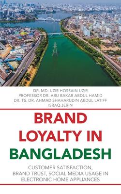 Brand Loyalty in Bangladesh: Customer Satisfaction, Brand Trust, Social Media Usage in Electronic Home Appliances