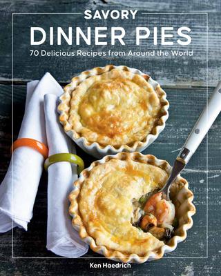 Savory Dinner Pies from Around the Globe: 70 Delicious Recipes from Around the World