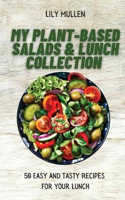 My Plant-Based Salads & Lunch Collection: 50 Easy and tasty Recipes for your Lunch