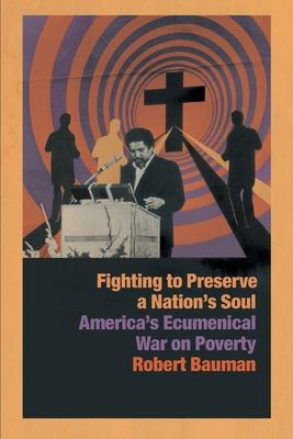 Fighting to Preserve a Nation’’s Soul: America’’s Ecumenical War on Poverty