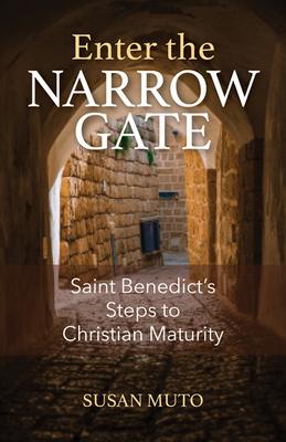 Enter the Narrow Gate: Saint Benedict’’s Steps to Christian Maturity