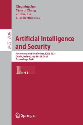 Artificial Intelligence and Security: 7th International Conference, Icais 2021, Dublin, Ireland, July 19-23, 2021, Proceedings, Part I