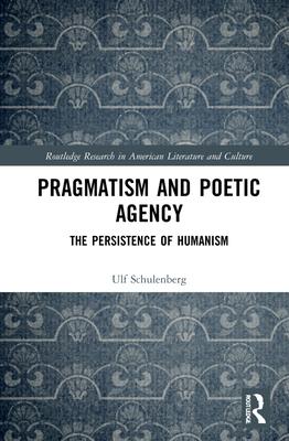 Pragmatism and Poetic Agency: The Persistence of Humanism