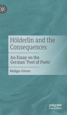 Hölderlin and the Consequences: An Essay on the German ’’Poet of Poets’’