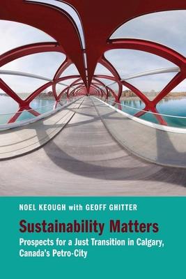 Sustainability Matters: Prospects for a Just Transition in Calgary, Canada’’s Petro-City