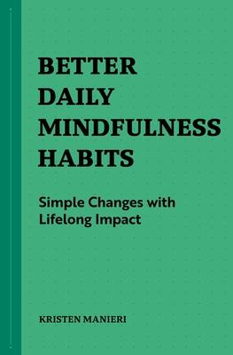 Better Daily Mindfulness Habits: Simple Changes with Lifelong Impact