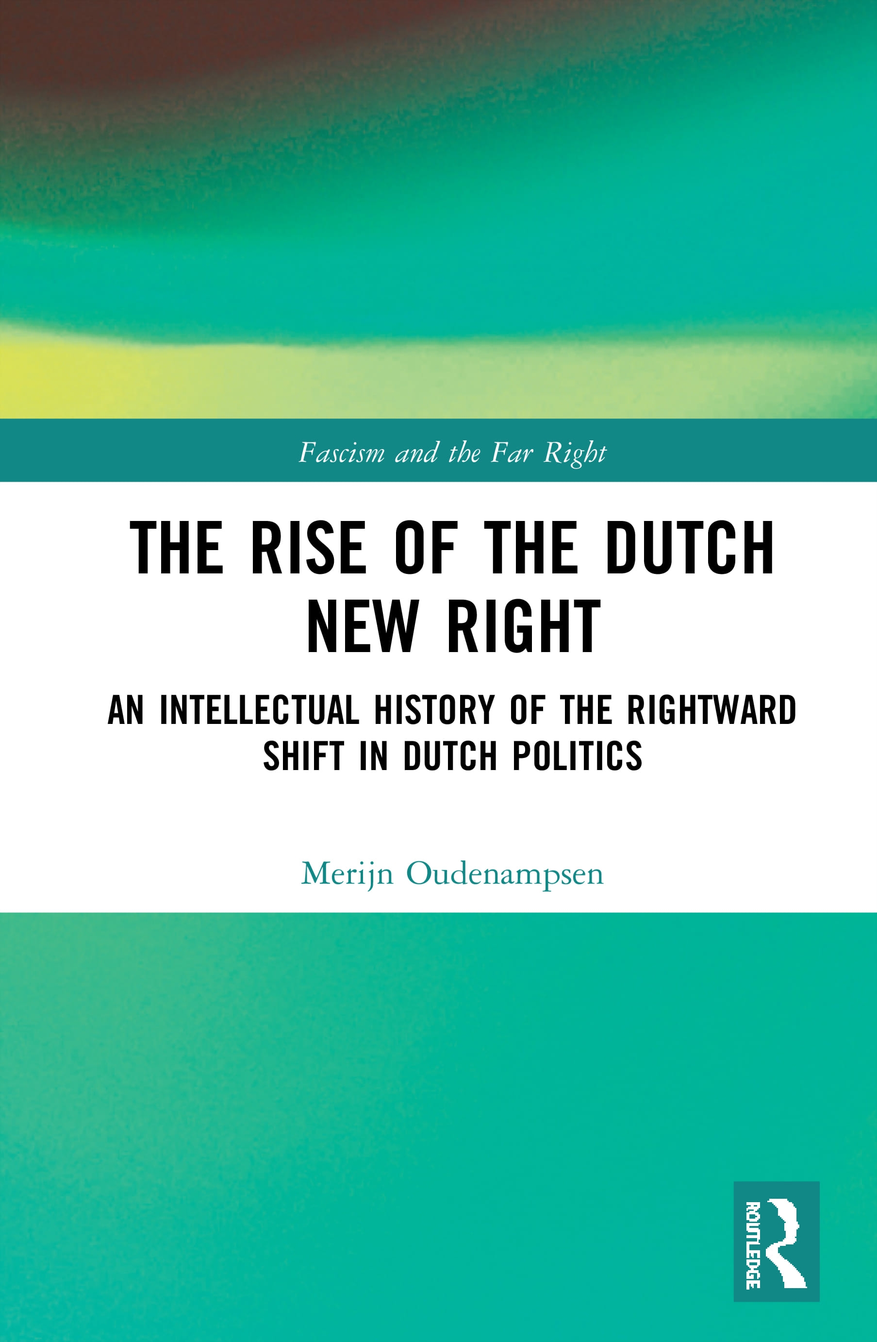 The Rise of the Dutch New Right: An Intellectual History of the Rightward Shift in Dutch Politics