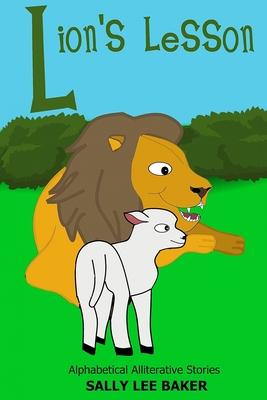 Lion’’s Lesson: A fun read aloud illustrated tongue twisting tale brought to you by the letter L.