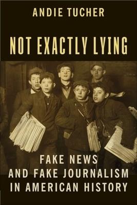 Not Exactly Lying: Fake News and Fake Journalism in American History