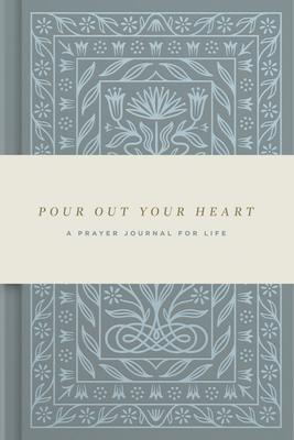 Pour Out Your Heart: A Prayer Journal for Life (Cloth Over Board): A Prayer Journal for Life