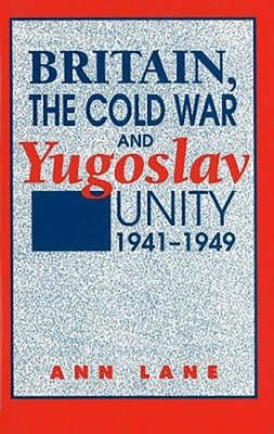 Britain, the Cold War and Yugoslav Unity 1941-1949