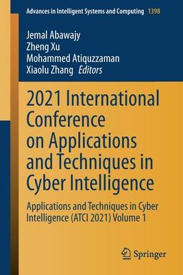 2021 International Conference on Applications and Techniques in Cyber Intelligence: Applications and Techniques in Cyber Intelligence (Atci 2021) Volu