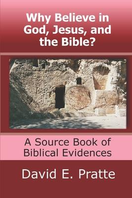 Why Believe in God, Jesus, and the Bible?: A Source Book of Biblical Evidences