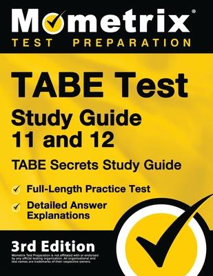 TABE Test Study Guide 11 and 12 - TABE Secrets Study Guide, Full-Length Practice Test, Detailed Answer Explanations: [3rd Edition]