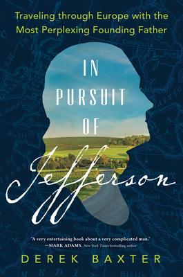 In Pursuit of Jefferson: Traveling Through Europe with the Most Perplexing Founding Father