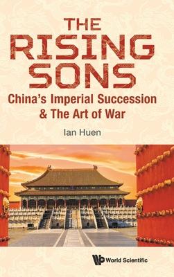 Rising Sons, The: China’s Imperial Succession & the Art of War