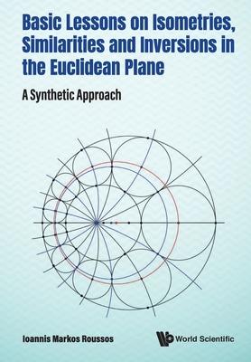 Basic Lessons on Isometries, Similarities and Inversions in the Euclidean Plane: A Synthetic Approach