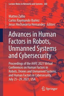 Advances in Human Factors in Robots, Unmanned Systems and Cybersecurity: Proceedings of the Ahfe 2021 Virtual Conferences on Human Factors in Robots,