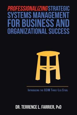 Professionalizing Strategic Systems Management for Business and Organizational Success: Introducing the Ccim Three-Leg Stool