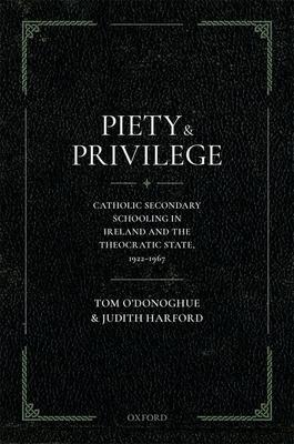 Piety and Privilege: Catholic Secondary Schooling in Ireland and the Theocratic State, 1922-1967