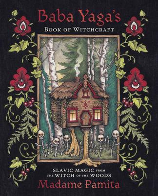 Baba Yaga’’s Book of Witchcraft: Slavic Magic from the Witch of the Woods