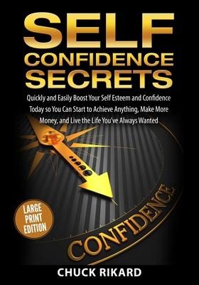 Self Confidence Secrets Large Print Edition: Quickly and Easily Boost Your Self Esteem and Confidence Today so You Can Start to Achieve Anything, Make