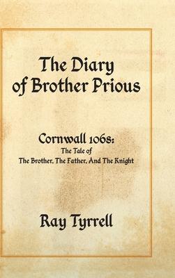 The Diary of Brother Prious: Cornwall 1068: The Tale of The Brother, The Father, And The Knight