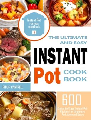 The Complete Instant Pot Cookbook For Beginners: 600 Everyday Pressure Cooker Recipes For Affordable Homemade Meals (Instant Pot recipes cookbook 1)