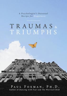 Traumas and Triumphs: A Psychologist’’s Personal Recipe for Happiness