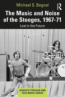 The Music and Noise of the Stooges, 1967-71: Lost in the Future