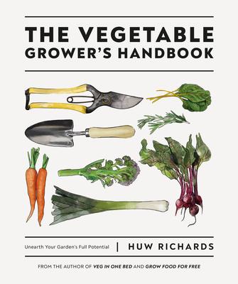 The Vegetable Grower’’s Handbook: Unearth Your Garden’’s Full Potential