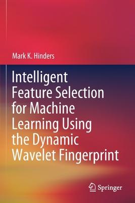 Intelligent Feature Selection for Machine Learning Using the Dynamic Wavelet Fingerprint